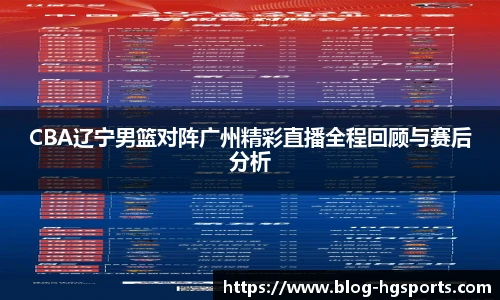 CBA辽宁男篮对阵广州精彩直播全程回顾与赛后分析